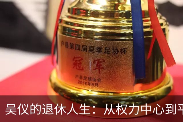 吴仪的退休人生：从权力中心到平凡生活的真实之旅